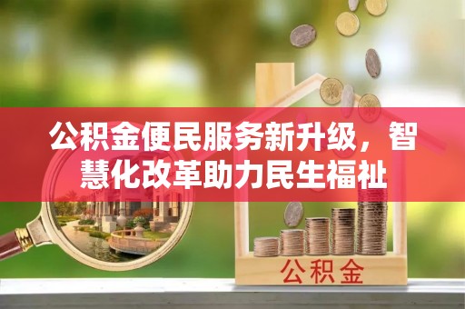 隆回公积金便民服务新升级，智慧化改革助力民生福祉