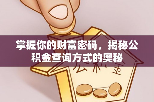 隆回掌握你的财富密码，揭秘公积金查询方式的奥秘