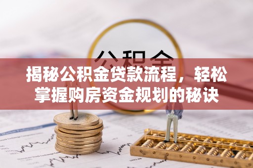 隆回揭秘公积金贷款流程，轻松掌握购房资金规划的秘诀