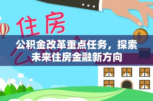 隆回公积金改革重点任务，探索未来住房金融新方向