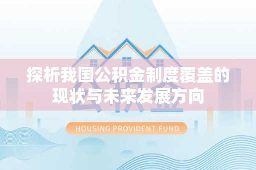 隆回探析我国公积金制度覆盖的现状与未来发展方向