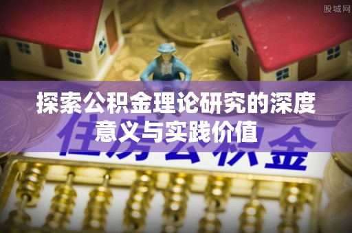 隆回探索公积金理论研究的深度意义与实践价值