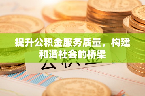 隆回提升公积金服务质量，构建和谐社会的桥梁