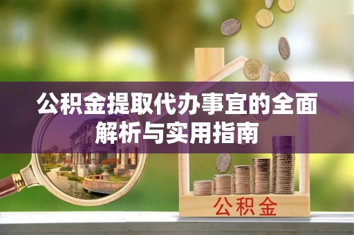 隆回公积金提取代办事宜的全面解析与实用指南