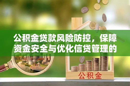 隆回公积金贷款风险防控，保障资金安全与优化信贷管理的关键策略