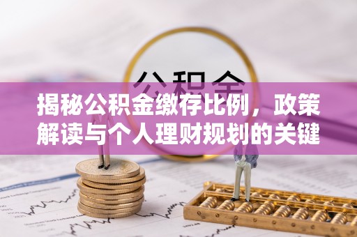 隆回揭秘公积金缴存比例，政策解读与个人理财规划的关键