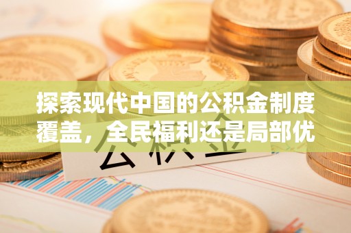 隆回探索现代中国的公积金制度覆盖，全民福利还是局部优势？