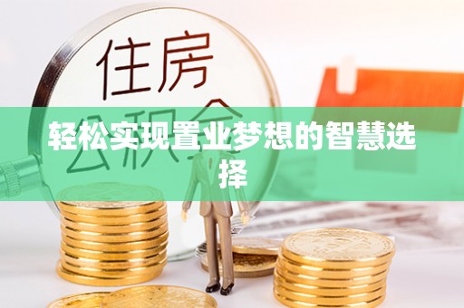 隆回轻松实现置业梦想的智慧选择