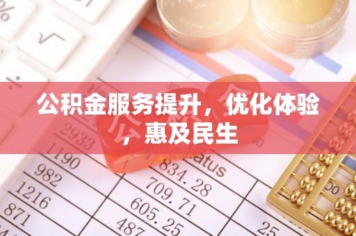 隆回公积金服务提升，优化体验，惠及民生