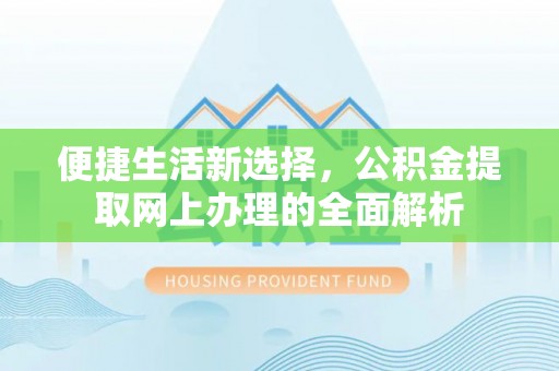 隆回便捷生活新选择，公积金提取网上办理的全面解析