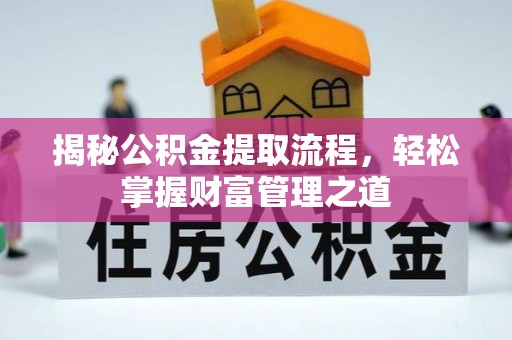 隆回揭秘公积金提取流程，轻松掌握财富管理之道