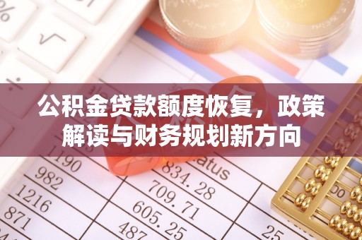 隆回公积金贷款额度恢复，政策解读与财务规划新方向