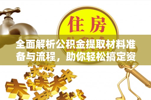隆回全面解析公积金提取材料准备与流程，助你轻松搞定资金提取