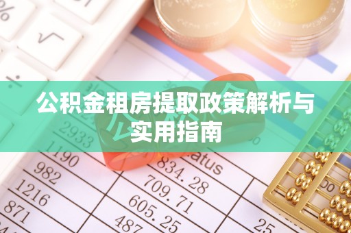 隆回公积金租房提取政策解析与实用指南