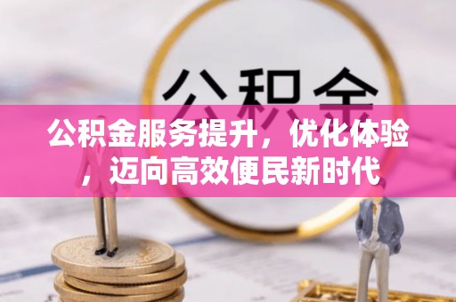 隆回公积金服务提升，优化体验，迈向高效便民新时代