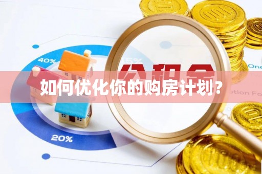 隆回如何优化你的购房计划？