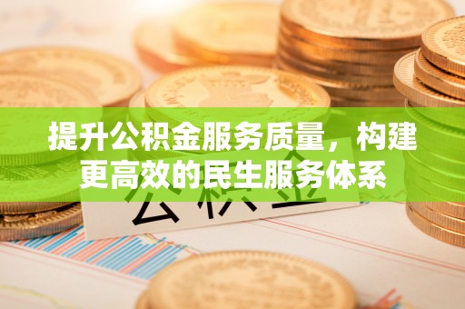 隆回提升公积金服务质量，构建更高效的民生服务体系