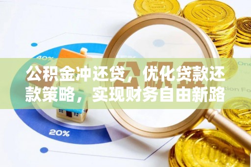 隆回公积金冲还贷，优化贷款还款策略，实现财务自由新路径
