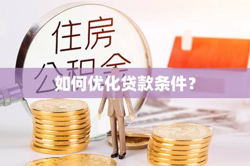 隆回如何优化贷款条件？