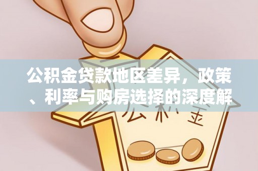 隆回公积金贷款地区差异，政策、利率与购房选择的深度解析