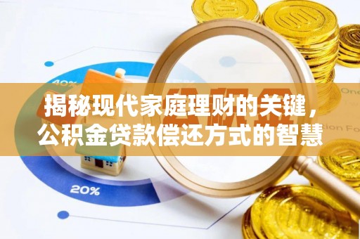 隆回揭秘现代家庭理财的关键，公积金贷款偿还方式的智慧选择