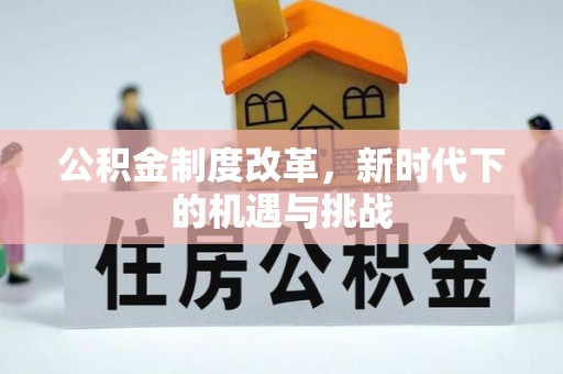 隆回公积金制度改革，新时代下的机遇与挑战