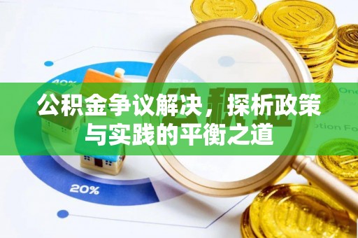 隆回公积金争议解决，探析政策与实践的平衡之道