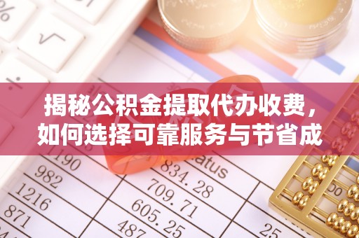 隆回揭秘公积金提取代办收费，如何选择可靠服务与节省成本？