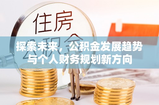 隆回探索未来，公积金发展趋势与个人财务规划新方向