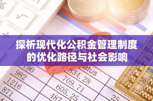 隆回探析现代化公积金管理制度的优化路径与社会影响
