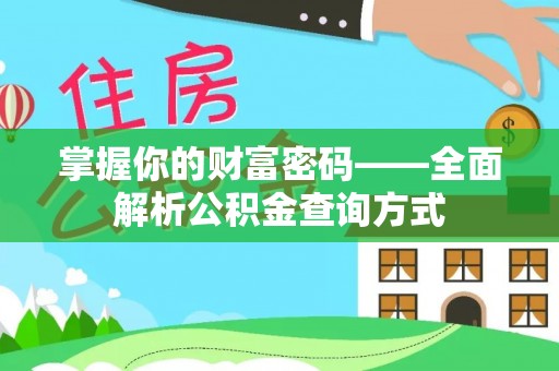 隆回掌握你的财富密码——全面解析公积金查询方式