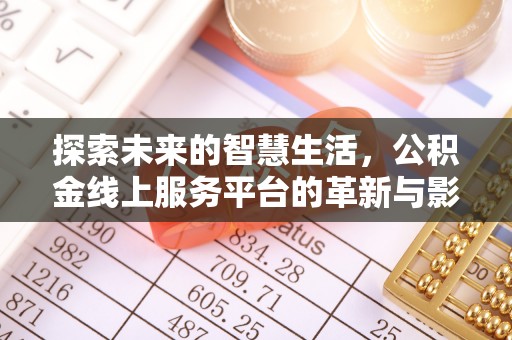 隆回探索未来的智慧生活，公积金线上服务平台的革新与影响