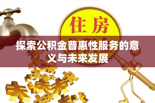 隆回探索公积金普惠性服务的意义与未来发展