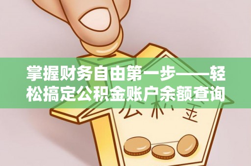 隆回掌握财务自由第一步——轻松搞定公积金账户余额查询的方法与技巧