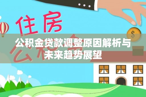 隆回公积金贷款调整原因解析与未来趋势展望
