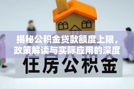隆回揭秘公积金贷款额度上限，政策解读与实际应用的深度分析