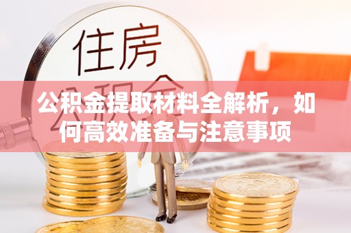 隆回公积金提取材料全解析，如何高效准备与注意事项