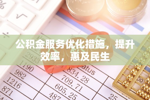 隆回公积金服务优化措施，提升效率，惠及民生