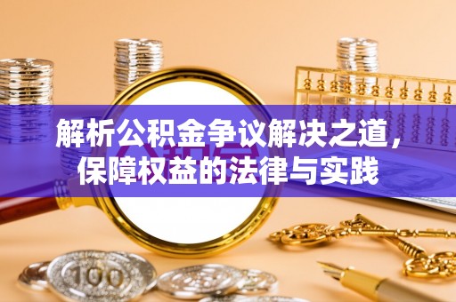 隆回解析公积金争议解决之道，保障权益的法律与实践