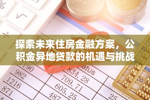隆回探索未来住房金融方案，公积金异地贷款的机遇与挑战