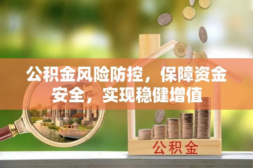隆回公积金风险防控，保障资金安全，实现稳健增值