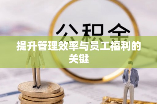 隆回提升管理效率与员工福利的关键