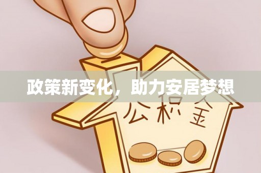 隆回政策新变化，助力安居梦想