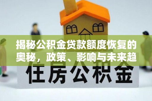 隆回揭秘公积金贷款额度恢复的奥秘，政策、影响与未来趋势