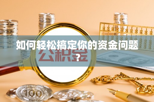 隆回如何轻松搞定你的资金问题？