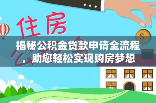 隆回揭秘公积金贷款申请全流程，助您轻松实现购房梦想