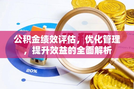 隆回公积金绩效评估，优化管理，提升效益的全面解析
