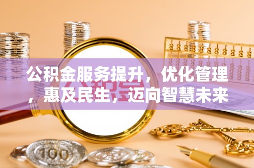隆回公积金服务提升，优化管理，惠及民生，迈向智慧未来