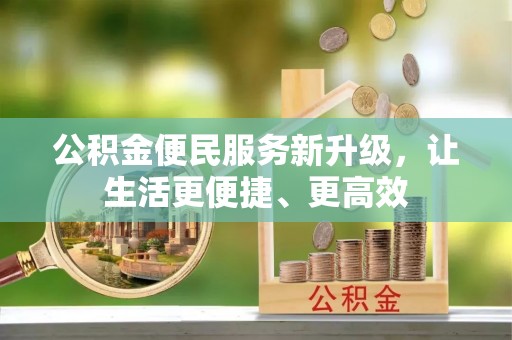 隆回公积金便民服务新升级，让生活更便捷、更高效