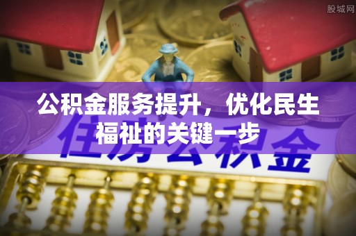 隆回公积金服务提升，优化民生福祉的关键一步